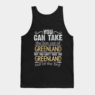 You Can Take The Boy Out Of Greenland But You Cant Take The Greenland Out Of The Boy - Gift for Greenlandic With Roots From Greenland Tank Top